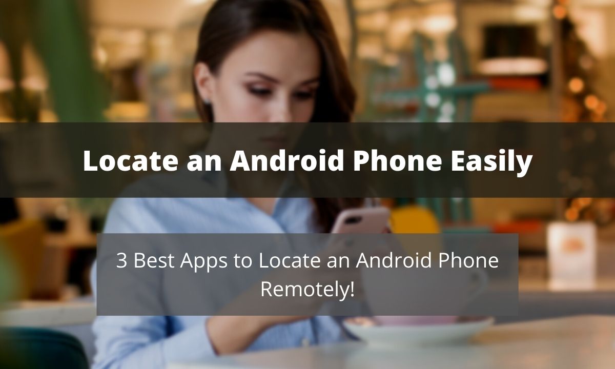 Locate an Android phone location from anywhere easily.