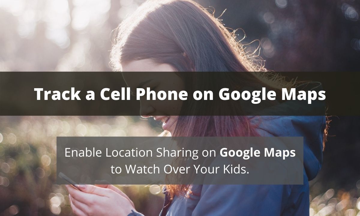 How to Enable Location Sharing on Google Maps to Track Cell Phone Location