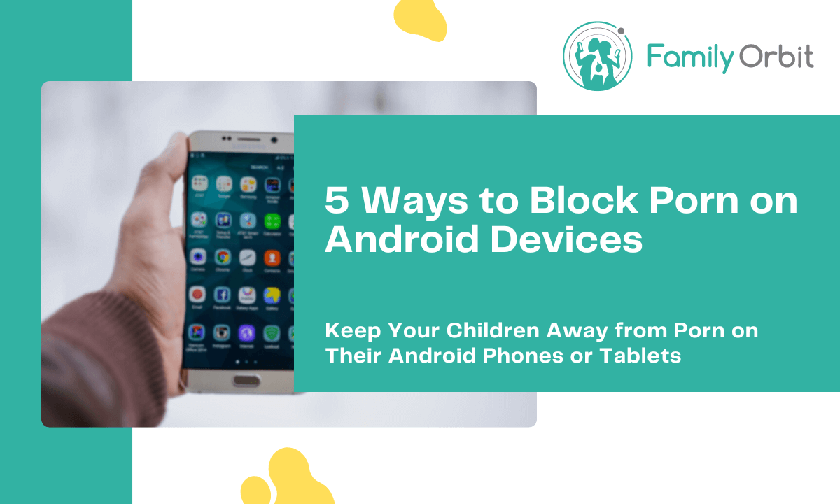 Android Porn - How to Block Porn on Android Device of Your Child [5 Free Ways] - Family  Orbit Blog