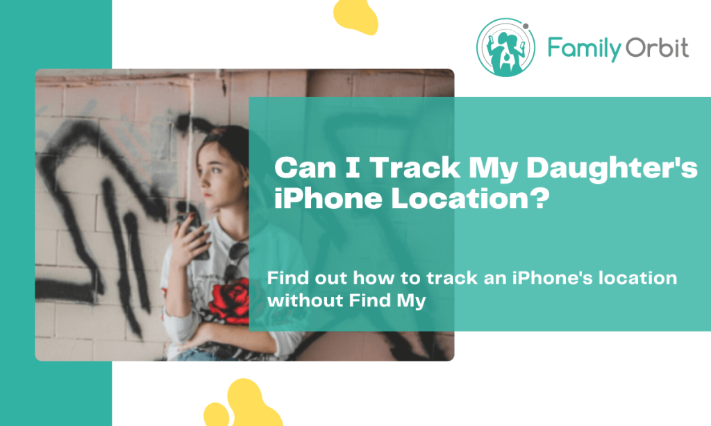 How to Track My Daughter's iPhone Location Without "Find My" Family Orbit Blog