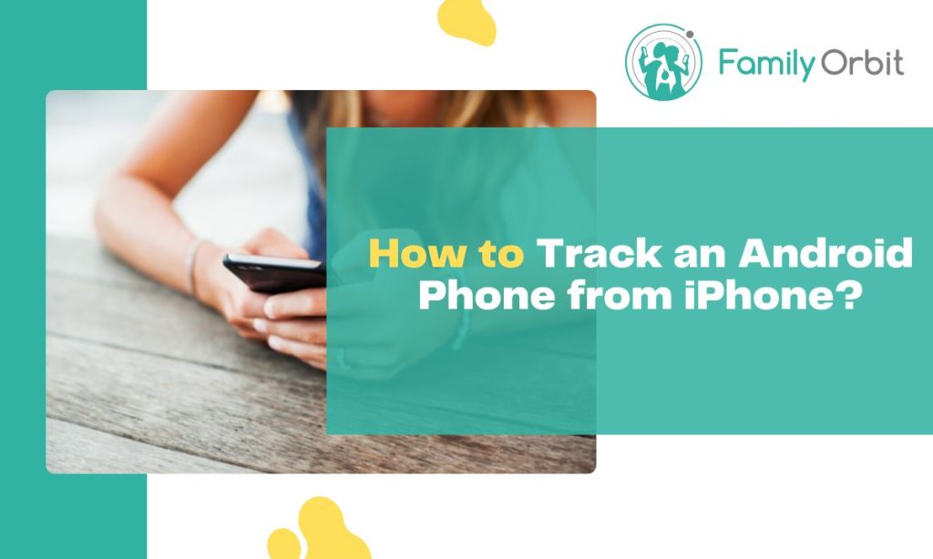 5 Ways to Track an Android Phone from an iPhone