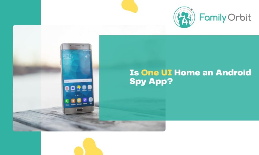 Is One UI Home an Android Spy App